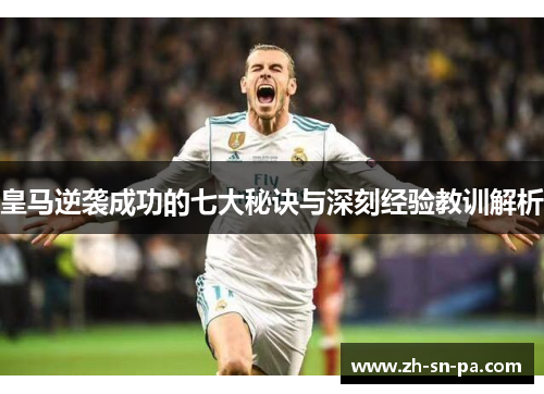 皇马逆袭成功的七大秘诀与深刻经验教训解析