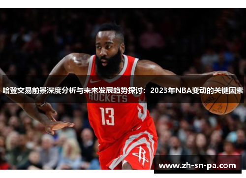 哈登交易前景深度分析与未来发展趋势探讨：2023年NBA变动的关键因素