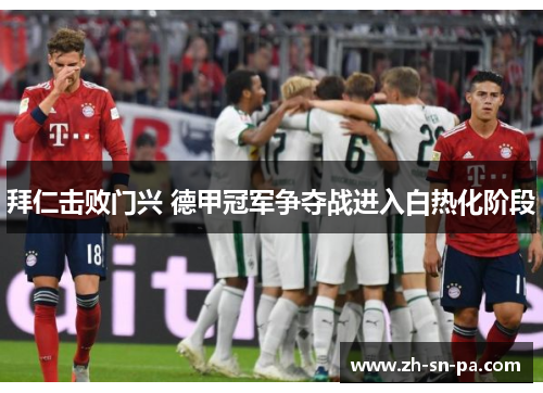 拜仁击败门兴 德甲冠军争夺战进入白热化阶段