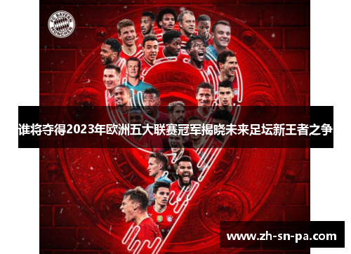 谁将夺得2023年欧洲五大联赛冠军揭晓未来足坛新王者之争