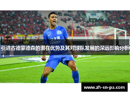引进古德蒙德森的潜在优势及其对球队发展的深远影响分析