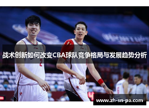 战术创新如何改变CBA球队竞争格局与发展趋势分析