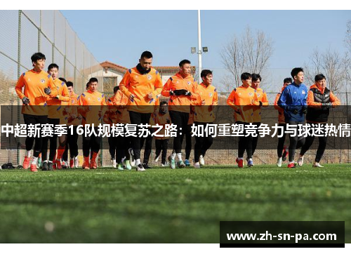 中超新赛季16队规模复苏之路：如何重塑竞争力与球迷热情