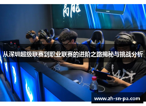 从深圳超级联赛到职业联赛的进阶之路揭秘与挑战分析