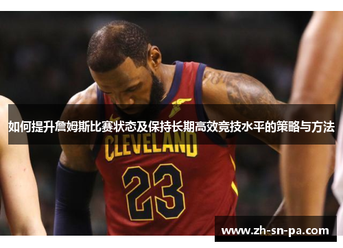 如何提升詹姆斯比赛状态及保持长期高效竞技水平的策略与方法
