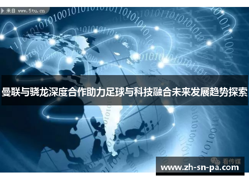 曼联与骁龙深度合作助力足球与科技融合未来发展趋势探索