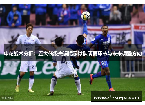 申花战术分析：五大低级失误揭示球队薄弱环节与未来调整方向
