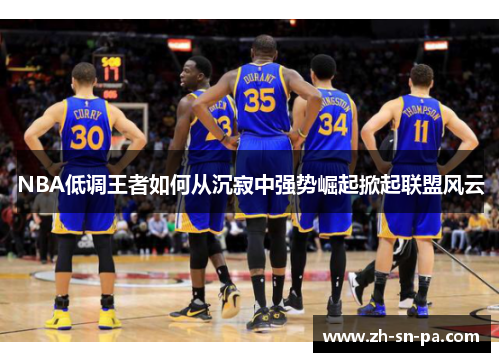 NBA低调王者如何从沉寂中强势崛起掀起联盟风云