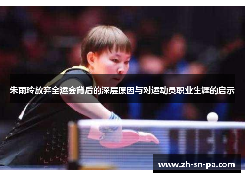 朱雨玲放弃全运会背后的深层原因与对运动员职业生涯的启示