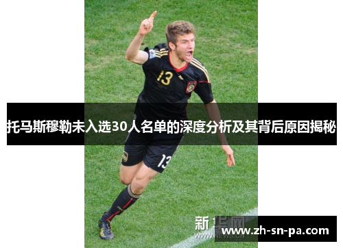 托马斯穆勒未入选30人名单的深度分析及其背后原因揭秘