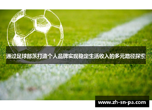 通过足球部落打造个人品牌实现稳定生活收入的多元路径探索