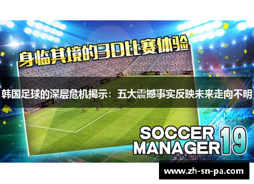 韩国足球的深层危机揭示：五大震撼事实反映未来走向不明